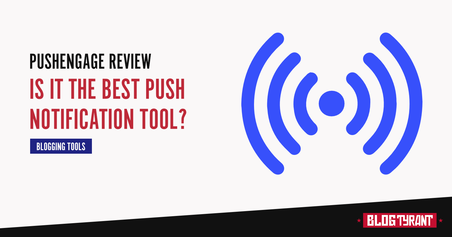 PushEngage Review for Bloggers: The Best Push Notification Tool?