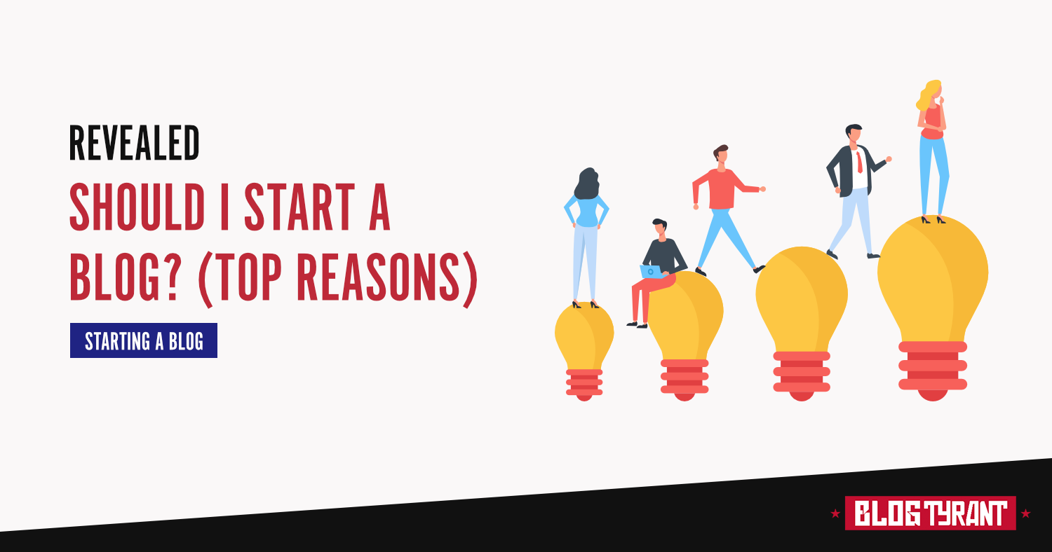 Should I Start a Blog? (7 Big Reasons Why You Should)